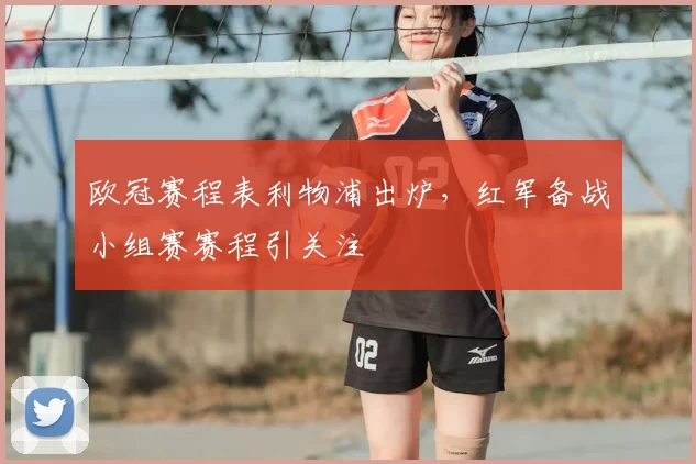 欧冠赛程表利物浦出炉，红军备战小组赛赛程引关注