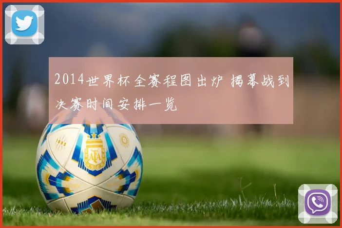 2014世界杯全赛程图出炉 揭幕战到决赛时间安排一览